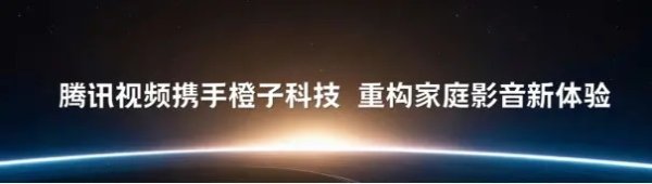 红和古 腾讯视频携手橙子科技，以智能视听技术提升家庭影音新体验
